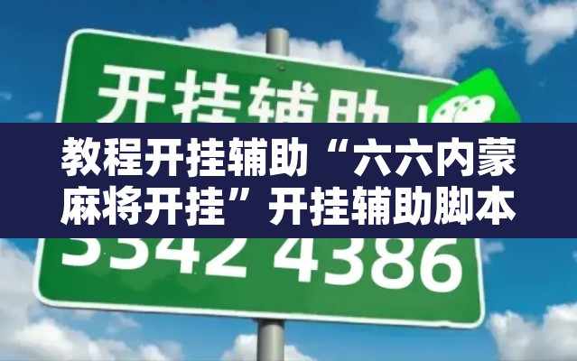 教程开挂辅助“六六内蒙麻将开挂	”开挂辅助脚本+详细开挂安装教程