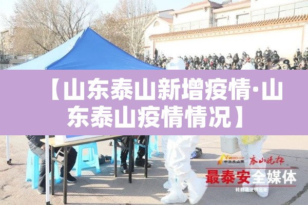 【山东泰山新增疫情·山东泰山疫情情况】 【山东泰山新增疫情·山东泰山疫情情况】