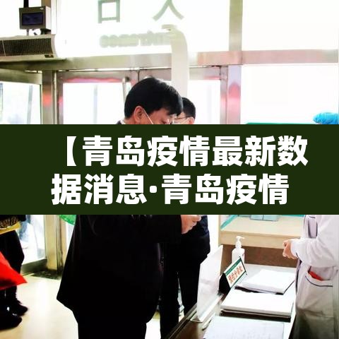 【青岛疫情最新数据消息·青岛疫情的最新情况】 【青岛疫情最新数据消息·青岛疫情的最新情况】