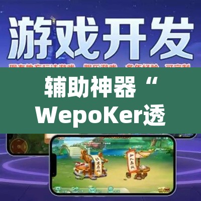 辅助神器“WepoKer透视辅助软件教程”(透视挂)辅助透视教程