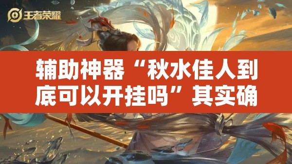 辅助神器“秋水佳人到底可以开挂吗	”其实确实有挂