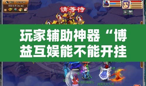 玩家辅助神器“博益互娱能不能开挂”其实确实有挂