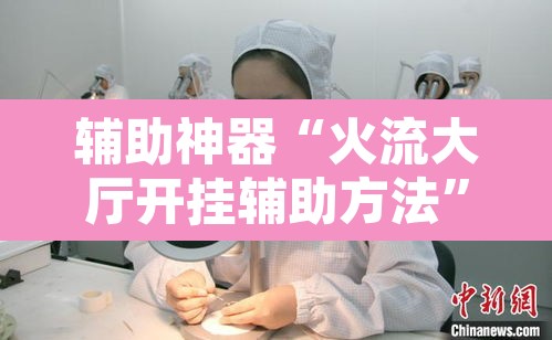 辅助神器“火流大厅开挂辅助方法”其实确实有挂
