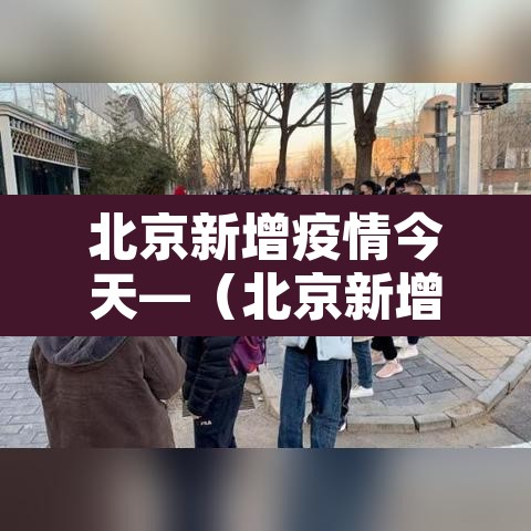 北京新增疫情今天—(北京新增疫情38例今天) 北京新增疫情今天—(北京新增疫情38例今天)
