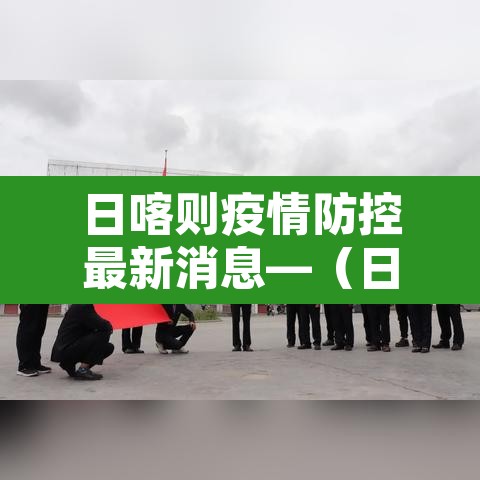 日喀则疫情防控最新消息—(日喀则疫情防控最新政策) 日喀则疫情防控最新消息—(日喀则疫情防控最新政策)