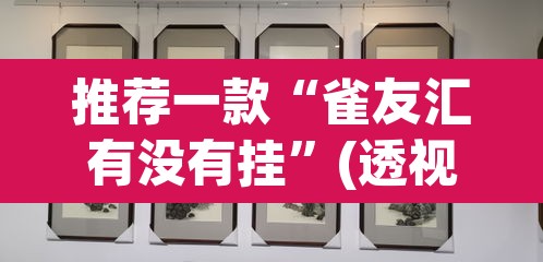 推荐一款“雀友汇有没有挂	”(透视)其实确实有挂