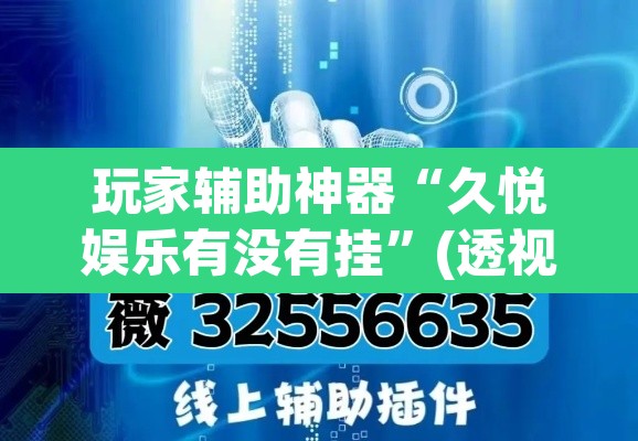 玩家辅助神器“久悦娱乐有没有挂”(透视挂)辅助透视教程