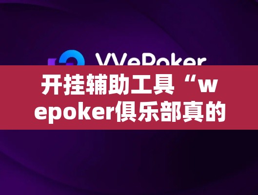 开挂辅助工具“wepoker俱乐部真的有透视确实有透视	”其实确实有挂