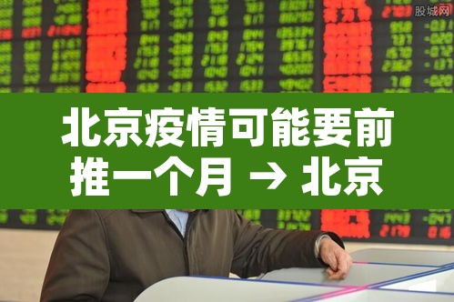北京疫情可能要前推一个月 → 北京疫情多久可以降级 北京疫情可能要前推一个月 → 北京疫情多久可以降级