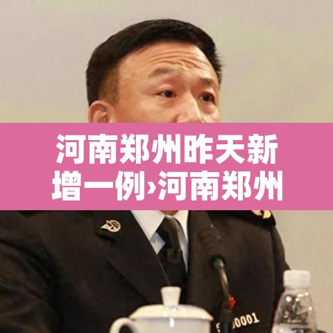 河南郑州昨天新增一例›河南郑州昨天新增一例病例 河南郑州昨天新增一例›河南郑州昨天新增一例病例