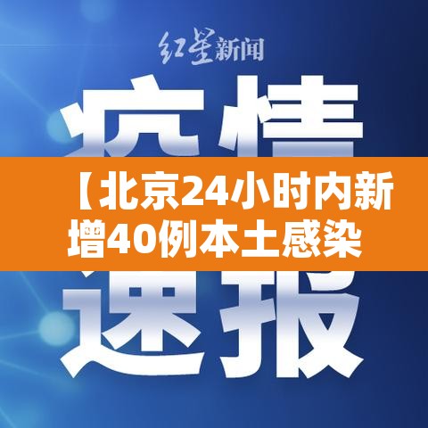 【北京24小时内新增40例本土感染者,北京24日确诊】 【北京24小时内新增40例本土感染者,北京24日确诊】