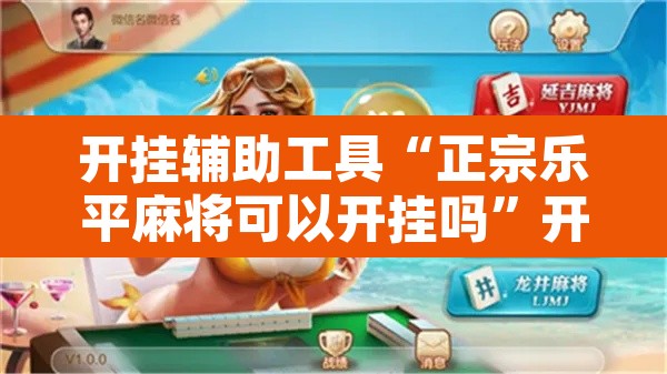 开挂辅助工具“正宗乐平麻将可以开挂吗	”开挂辅助脚本+详细开挂安装教程