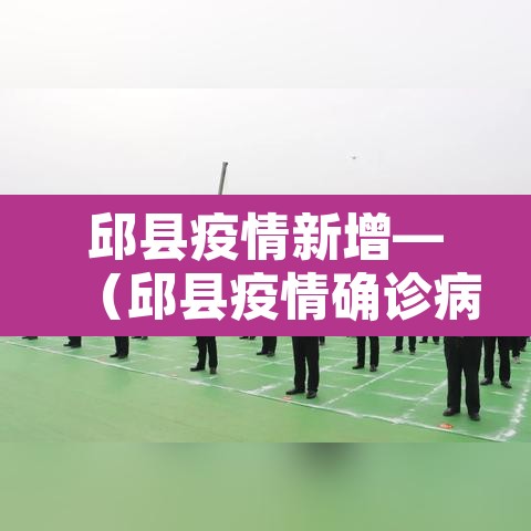 邱县疫情新增—（邱县疫情确诊病例）