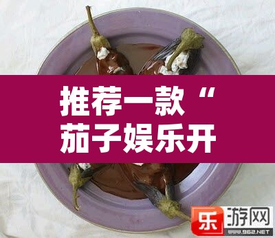 推荐一款“茄子娱乐开挂	”其实确实有挂