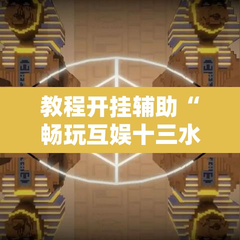 教程开挂辅助“畅玩互娱十三水到底有挂吗”(透视挂)辅助透视教程