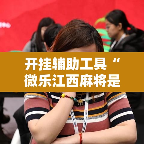 开挂辅助工具“微乐江西麻将是不是有挂”(透视挂)辅助透视教程