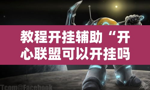 教程开挂辅助“开心联盟可以开挂吗	”(透视挂)辅助透视教程