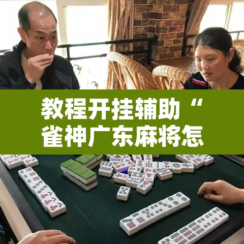 教程开挂辅助“雀神广东麻将怎么打才能赢	”附辅助神器开挂脚本详细步骤