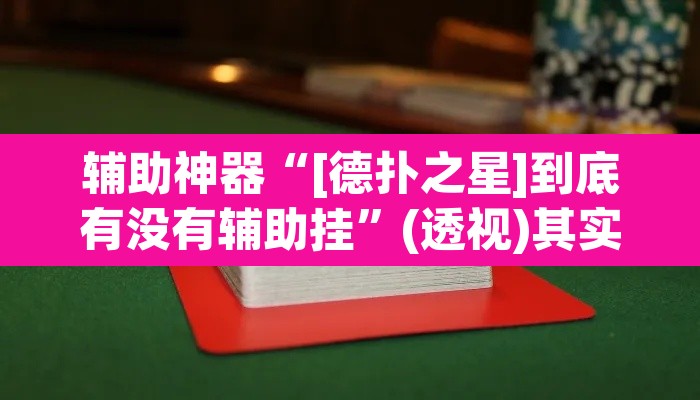 辅助神器“[德扑之星]到底有没有辅助挂”(透视)其实确实有挂