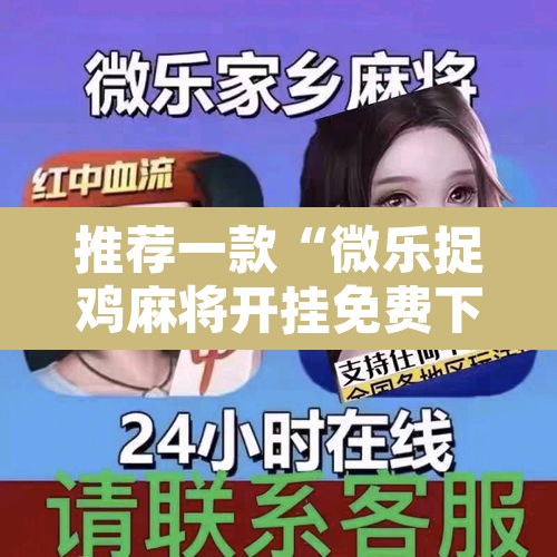 推荐一款“微乐捉鸡麻将开挂免费下载”其实确实有挂