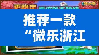 推荐一款“微乐浙江麻将万能开挂器免费	”开挂辅助脚本+详细开挂安装教程