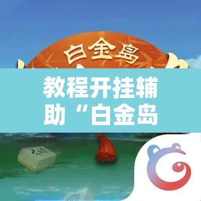 教程开挂辅助“白金岛长沙麻将确实可以开挂	”其实确实有挂