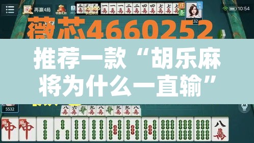推荐一款“胡乐麻将为什么一直输”其实确实有挂