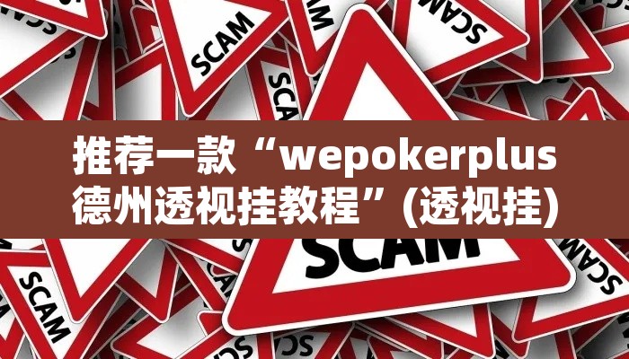 推荐一款“wepokerplus德州透视挂教程	”(透视挂)辅助透视教程