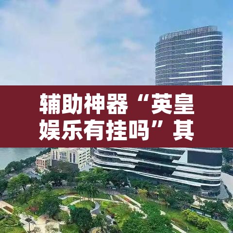 辅助神器“英皇娱乐有挂吗”其实确实有挂