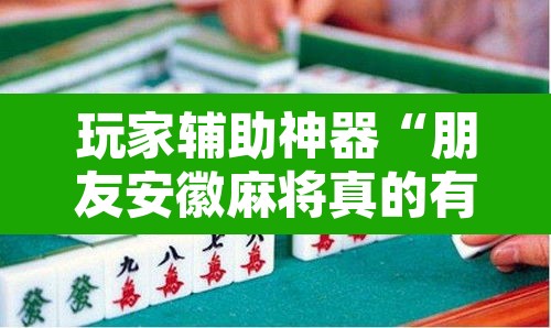玩家辅助神器“朋友安徽麻将真的有外挂吗	”其实确实有挂