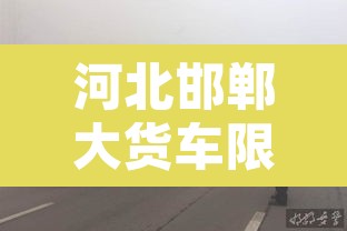 河北邯郸大货车限行区域›邯郸大货车限行范围