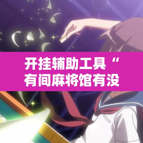 开挂辅助工具“有间麻将馆有没有挂”(透视)其实确实有挂