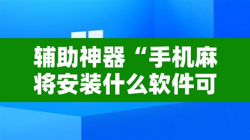 辅助神器“手机麻将安装什么软件可以赢”附辅助神器开挂脚本详细步骤