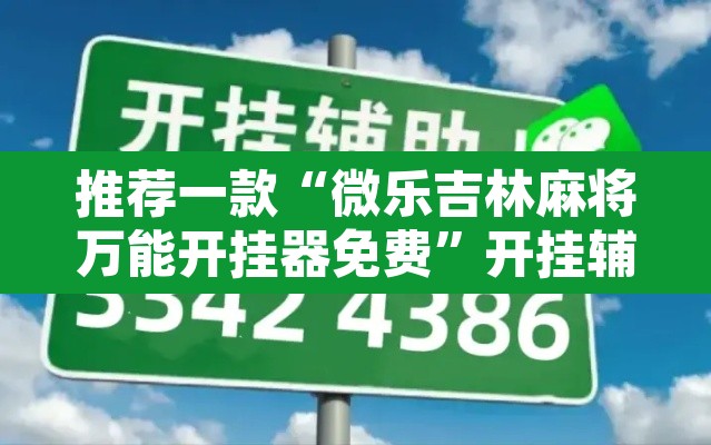 推荐一款“微乐吉林麻将万能开挂器免费”开挂辅助脚本+详细开挂安装教程