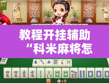教程开挂辅助“科米麻将怎么开挂	”其实确实有挂