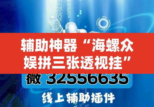 辅助神器“海螺众娱拼三张透视挂”(透视)其实确实有挂