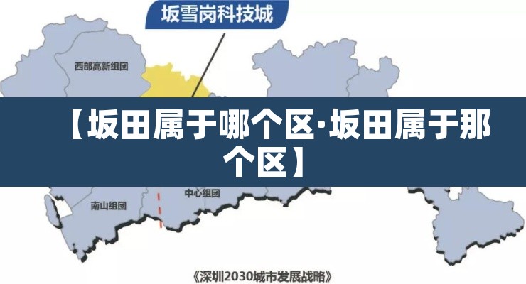 【坂田属于哪个区·坂田属于那个区】 【坂田属于哪个区·坂田属于那个区】