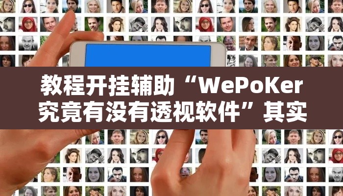 教程开挂辅助“WePoKer究竟有没有透视软件”其实确实有挂