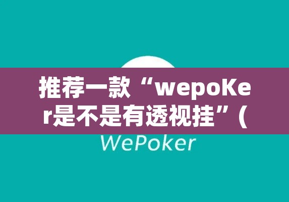 推荐一款“wepoKer是不是有透视挂	”(透视挂)辅助透视教程