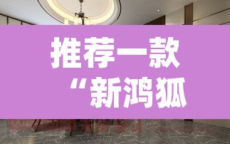 推荐一款“新鸿狐大厅怎么开挂”(透视)其实确实有挂