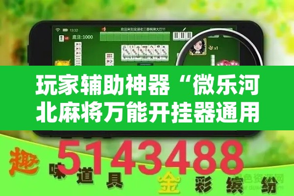 玩家辅助神器“微乐河北麻将万能开挂器通用版”(透视)其实确实有挂