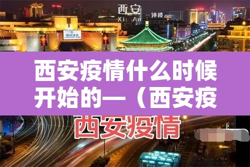 西安疫情什么时候开始的—(西安疫情哪天开始) 西安疫情什么时候开始的—(西安疫情哪天开始)