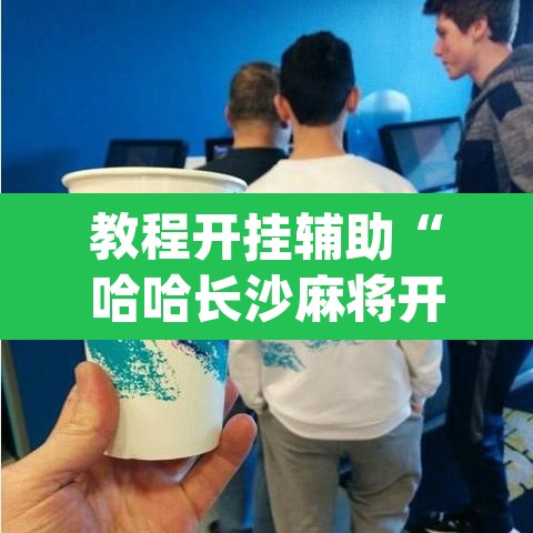 教程开挂辅助“哈哈长沙麻将开挂神器	”(透视挂)辅助透视教程