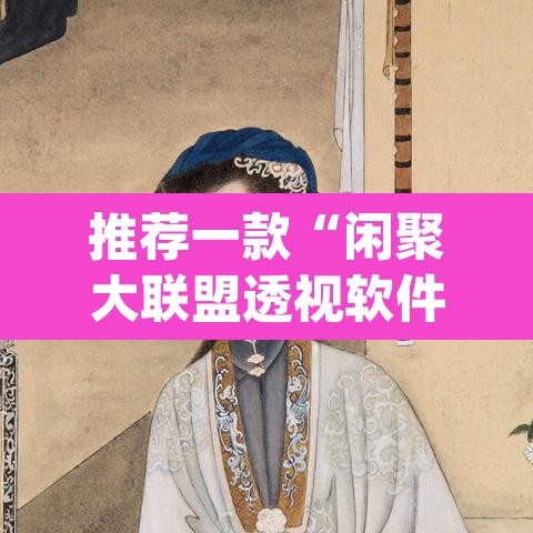 推荐一款“闲聚大联盟透视软件下载”(透视挂)辅助透视教程