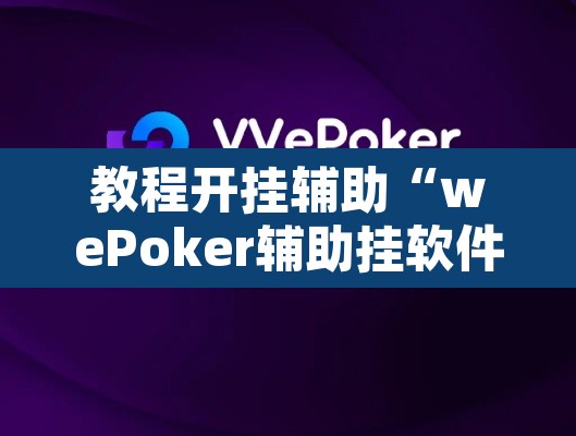 教程开挂辅助“wePoker辅助挂软件	”其实确实有挂