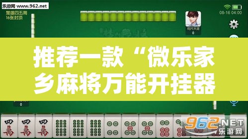 推荐一款“微乐家乡麻将万能开挂器	”附辅助神器开挂脚本详细步骤
