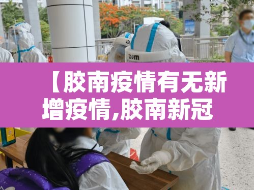 【胶南疫情有无新增疫情,胶南新冠肺炎新增确诊6例】 【胶南疫情有无新增疫情,胶南新冠肺炎新增确诊6例】