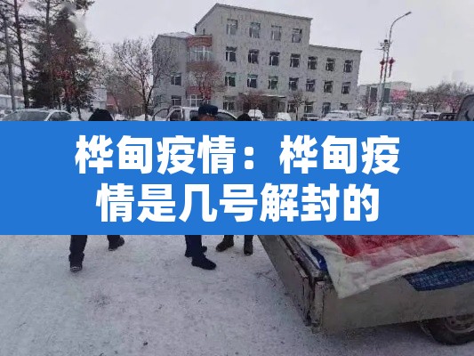 桦甸疫情:桦甸疫情是几号解封的 桦甸疫情:桦甸疫情是几号解封的