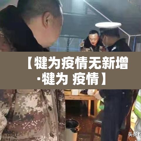 【犍为疫情无新增·犍为 疫情】 【犍为疫情无新增·犍为 疫情】