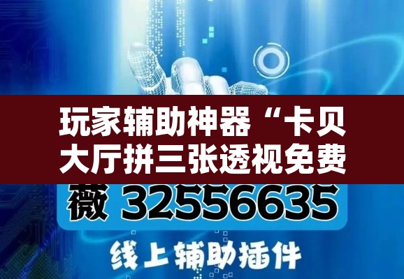 玩家辅助神器“卡贝大厅拼三张透视免费版”开挂辅助脚本+详细开挂安装教程